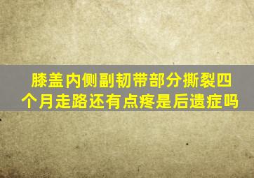 膝盖内侧副韧带部分撕裂四个月走路还有点疼是后遗症吗