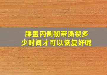 膝盖内侧韧带撕裂多少时间才可以恢复好呢