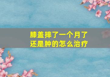 膝盖摔了一个月了还是肿的怎么治疗