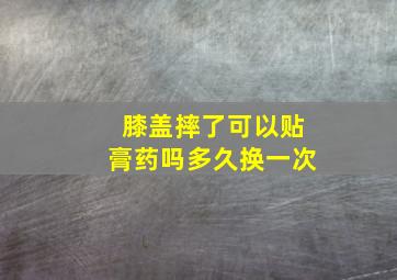 膝盖摔了可以贴膏药吗多久换一次