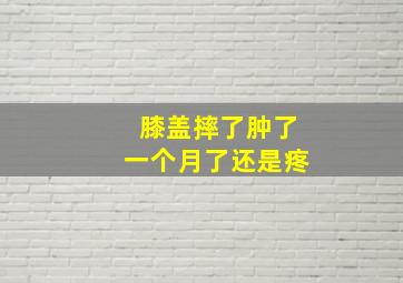 膝盖摔了肿了一个月了还是疼