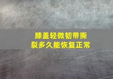 膝盖轻微韧带撕裂多久能恢复正常