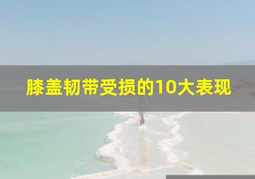 膝盖韧带受损的10大表现