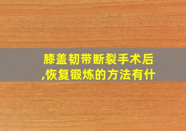 膝盖韧带断裂手术后,恢复锻炼的方法有什