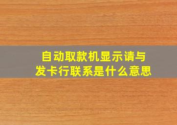 自动取款机显示请与发卡行联系是什么意思