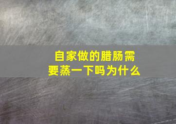 自家做的腊肠需要蒸一下吗为什么