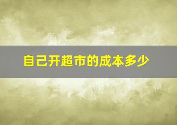 自己开超市的成本多少