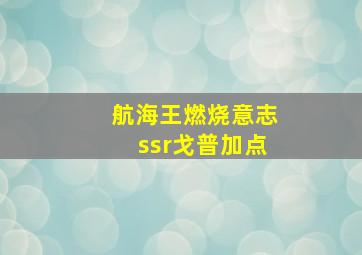 航海王燃烧意志ssr戈普加点