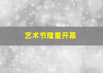 艺术节隆重开幕