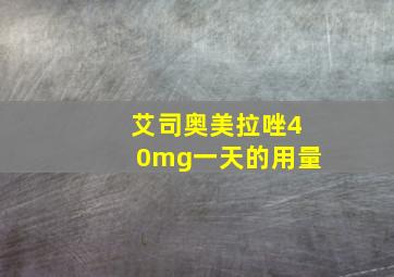 艾司奥美拉唑40mg一天的用量