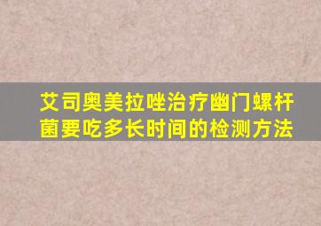 艾司奥美拉唑治疗幽门螺杆菌要吃多长时间的检测方法