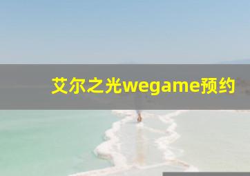 艾尔之光wegame预约