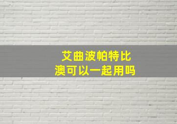 艾曲波帕特比澳可以一起用吗