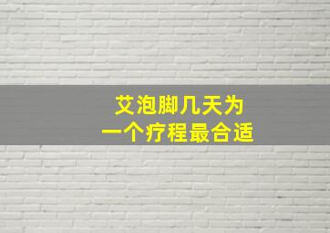 艾泡脚几天为一个疗程最合适