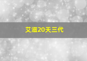 艾滋20天三代