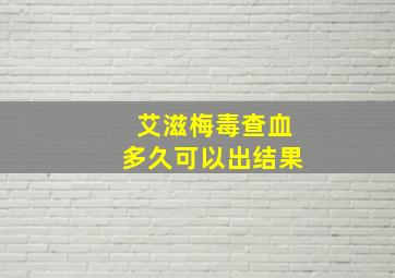 艾滋梅毒查血多久可以出结果