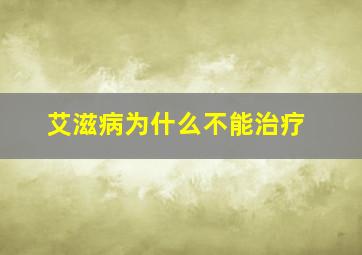 艾滋病为什么不能治疗