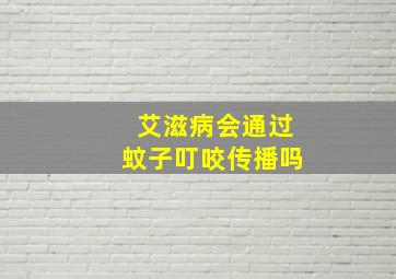 艾滋病会通过蚊子叮咬传播吗