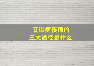 艾滋病传播的三大途径是什么