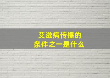 艾滋病传播的条件之一是什么