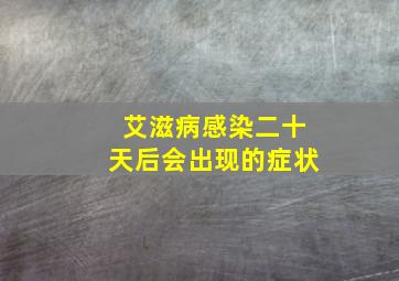 艾滋病感染二十天后会出现的症状