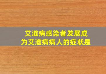 艾滋病感染者发展成为艾滋病病人的症状是