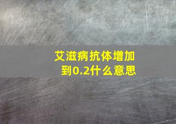 艾滋病抗体增加到0.2什么意思