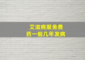 艾滋病服免费药一般几年发病