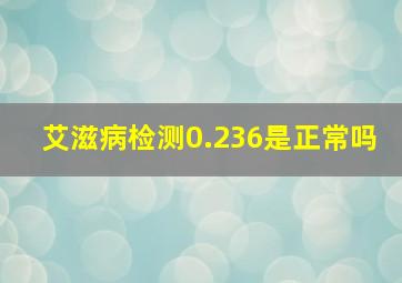 艾滋病检测0.236是正常吗