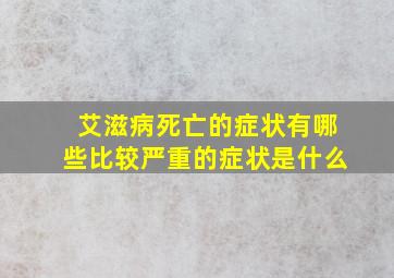 艾滋病死亡的症状有哪些比较严重的症状是什么