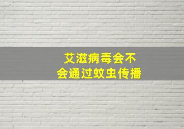 艾滋病毒会不会通过蚊虫传播