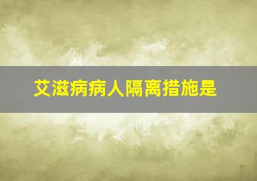 艾滋病病人隔离措施是