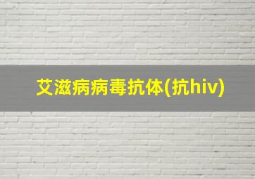 艾滋病病毒抗体(抗hiv)