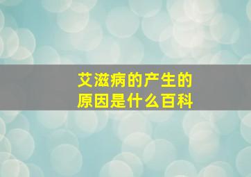 艾滋病的产生的原因是什么百科