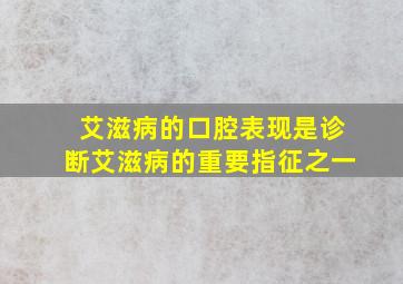 艾滋病的口腔表现是诊断艾滋病的重要指征之一