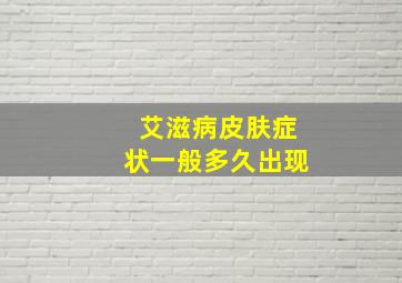 艾滋病皮肤症状一般多久出现