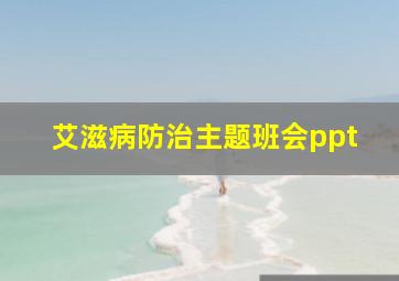 艾滋病防治主题班会ppt