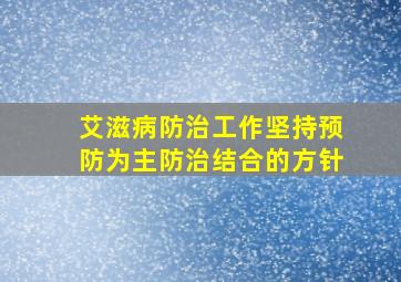 艾滋病防治工作坚持预防为主防治结合的方针