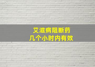 艾滋病阻断药几个小时内有效