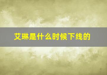 艾琳是什么时候下线的