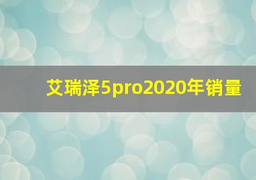 艾瑞泽5pro2020年销量