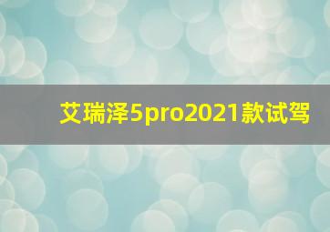 艾瑞泽5pro2021款试驾