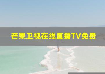 芒果卫视在线直播TV免费