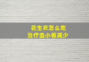 花生衣怎么吃治疗血小板减少