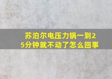 苏泊尔电压力锅一到25分钟就不动了怎么回事