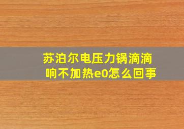 苏泊尔电压力锅滴滴响不加热e0怎么回事