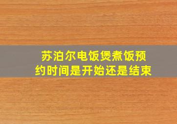 苏泊尔电饭煲煮饭预约时间是开始还是结束