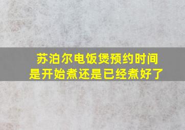 苏泊尔电饭煲预约时间是开始煮还是已经煮好了