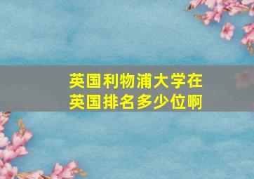 英国利物浦大学在英国排名多少位啊