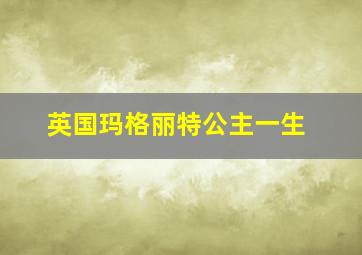 英国玛格丽特公主一生